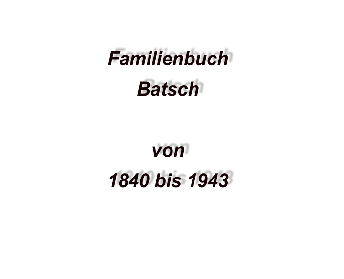 Familienbuch Batsch  von 1840 bis 1943